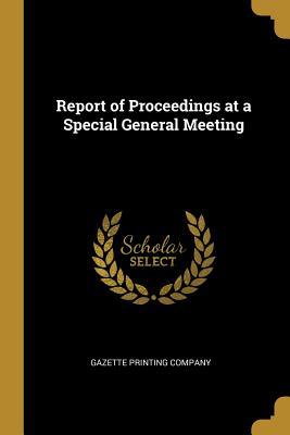 Download Report of Proceedings at a Special General Meeting - Gazette Printing Company file in ePub