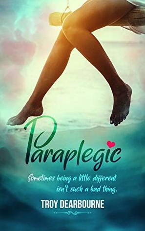 Download Paraplegic: A Heartwarming Story About Love, Loss, and Hope - Troy Dearbourne file in ePub