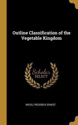 Full Download Outline Classification of the Vegetable Kingdom - Weiss Frederick Ernest | ePub