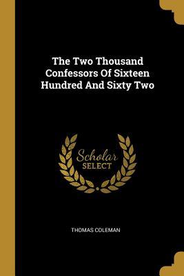 Read Online The Two Thousand Confessors Of Sixteen Hundred And Sixty Two - Thomas Coleman | PDF