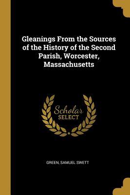 Read Gleanings From the Sources of the History of the Second Parish, Worcester, Massachusetts - Green Samuel Swett | ePub