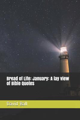 Full Download Bread of Life: January: A lay view of Bible Quotes - David Ball file in ePub