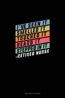 Download I've Seen it, Smelled It, Touched It Heard It, Stepped In It - Retired Nurse: Mileage Log Book -  | ePub