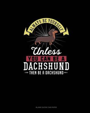 Read Online Always Be Yourself Unless You Can Be A Dachshund Then Be A Dachshund: Blank Guitar Tab Paper - Blue Cloud Novelty file in ePub