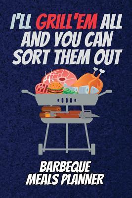 Read I'll Grill'em All And You Can Sort Them Out Barbeque Meals Planner: 110 Page with Dark Blue Look Custom Blank Planning Organizer with Grocery Shopping List and Recipe Book Perfect Gift For Grillmasters and Grilling Lovers Meal Prep Notebook -  file in ePub