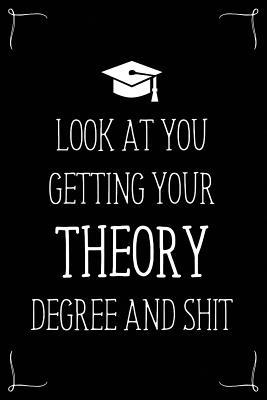 Read Online Look At You Getting Your Theory Degree And Shit: Funny Blank Notebook for Degree Holder or Graduate - Gwendolyn Barker file in PDF