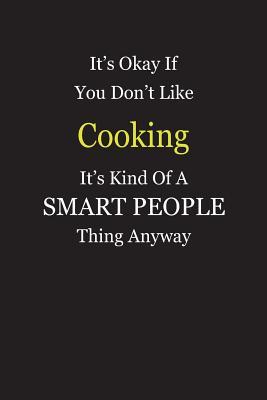 Full Download It's Okay If You Don't Like Cooking It's Kind Of A Smart People Thing Anyway: Blank Lined Notebook Journal Gift Idea - Smartiyay Publishing file in PDF