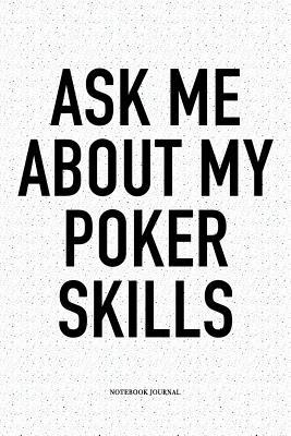 Read Online Ask Me About My Poker Skills: A 6x9 Inch Softcover Matte Blank Notebook Diary With 120 Lined Pages For Card Game Lovers - Anteup Poker Player Journals | ePub