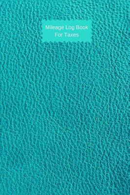 Read Online Mileage Log Book For Taxes: Keep Track of Miles And Trips Log Keeping For Taxes Turquoise Leather Look Print -  | ePub