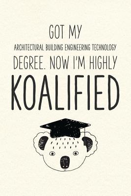 Read Got My Architectural Building Engineering Technology Degree. Now I'm Highly Koalified: Funny Blank Notebook for Graduation - Jamie Schoolington file in PDF