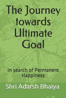 Download The Journey towards Ultimate Goal: In search of Permanent Happiness - Deepika Bhardwaj | PDF