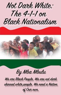 Read Not Dark White: The 4-1-1 on Black Nationalism - Mba Mbulu file in ePub