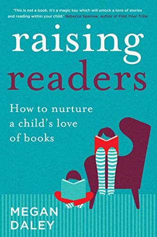 Full Download Raising Readers: How to nurture a child's love of books - Megan Daley | ePub
