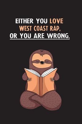 Read Online Either You Love West Coast Rap, Or You Are Wrong.: Blank Lined Notebook Journal With A Cute and Lazy Sloth Reading - Eithrsloth Publishing file in PDF
