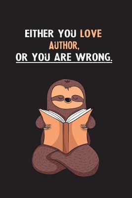 Read Online Either You Love Author, Or You Are Wrong.: Blank Lined Notebook Journal With A Cute and Lazy Sloth Reading - Eithrsloth Publishing file in PDF