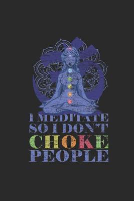 Full Download I Meditate So I Don't Choke People: Meditation Notebook, Dotted Bullet (6 x 9 - 120 pages) Spirituality Themed Notebook for Daily Journal, Diary, and Gift - Meditation Publishing file in ePub