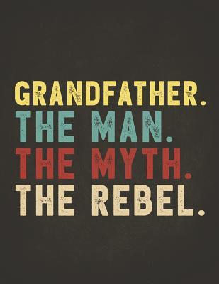 Read Online Funny Rebel Family Gifts: Grandfather the Man the Myth the Rebel Shirt Bad Influence Legend Dotted Bullet Notebook Journal Dot Grid Planner Organizer Vintage style clothes are best ever apparel for aged man & woman 8.5x11 -  | PDF