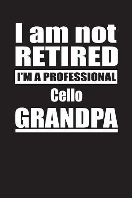 Read I Am Not Retired I'm A Professional Cello Grandpa: Blank Lined Notebook Journal - Retyre Publishing file in PDF