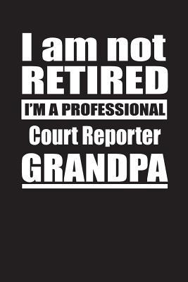 Read Online I Am Not Retired I'm A Professional Court Reporter Grandpa: Blank Lined Notebook Journal - Retyre Publishing file in PDF