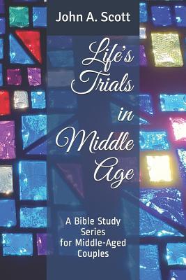 Download Life's Trials in Middle Age: A Bible Study Series for Middle-Aged Couples - John A Scott file in PDF