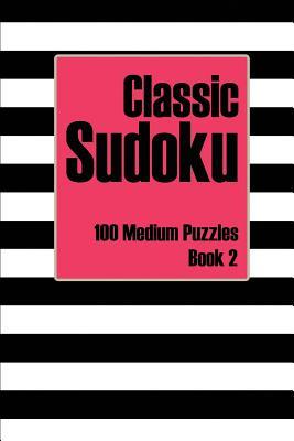 Full Download Classic Sudoku 100 Medium Puzzles Book 2: Includes Instructions, Puzzles and Answers - Andrea Dean | ePub