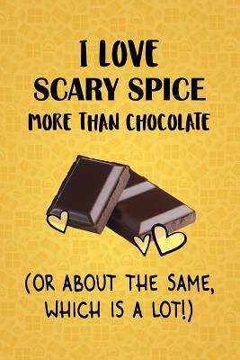 Download I Love Scary Spice More Than Chocolate (Or About The Same, Which Is A Lot!): Scary Spice Designer Notebook - Gorgeous Gift Books | PDF