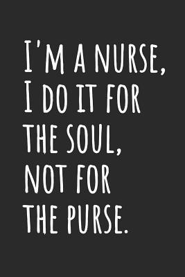 Full Download I'm A Nurse, I Do It For The Soul, Not For The Purse: Blank Lined Notebook -  file in ePub