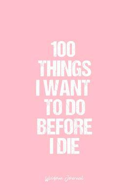 Read Online Wisdom Journal: Dot Grid Gift Idea - 100 Things I Want To Do Before I Die Wisdom Quote Journal - Pink Dotted Diary, Planner, Gratitude, Writing, Travel, Goal, Bullet Notebook - 6x9 120 pages -  file in PDF