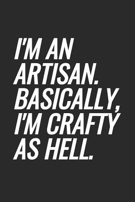 Read Online I'm An Artisan. Basically, I'm Crafty As Hell: Blank Lined Notebook -  | PDF