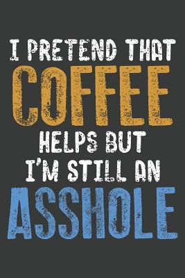 Full Download I Pretend Coffe Helps But I'm Still An Asshole: Lined Journal: The Thoughtful Gift Card Alternative - # House Press | ePub