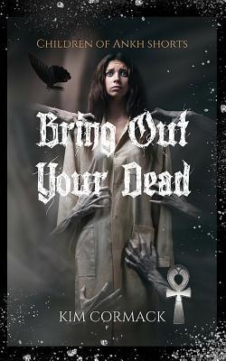 Read Online Bring Out Your Dead: Children Of Ankh Stories - Kim Cormack file in PDF