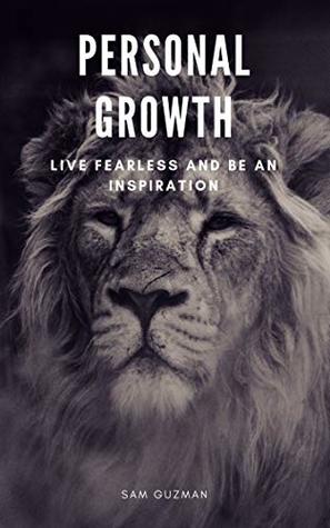 Read Online PERSONAL GROWTH: LIVE FEARLESS AND BE AN INSPIRATION - Sam Guzman file in ePub