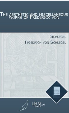 Full Download The aesthetic and miscellaneous works of Frederick von - Friedrich von Schlegel | ePub