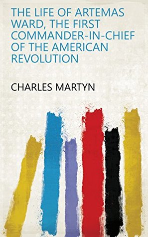 Read The Life of Artemas Ward, the First Commander-in-chief of the American Revolution - Charles Martyn | ePub