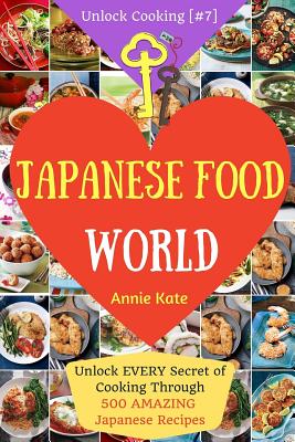 Download Welcome to Japanese Food World: Unlock EVERY Secret of Cooking Through 500 AMAZING Japanese Recipes (Japanese Coobook, Japanese Cuisine, Asian Cookbook, Asian Cuisine) (Unlock Cooking, Cookbook [#7]) - Annie Kate | ePub