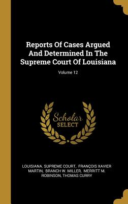 Download Reports Of Cases Argued And Determined In The Supreme Court Of Louisiana; Volume 12 - Louisiana Supreme Court file in PDF