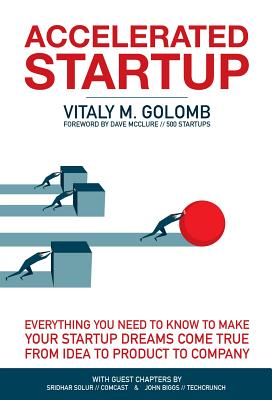 Full Download Accelerated Startup: Everything You Need to Know to Make Your Startup Dreams Come True from Idea to Product to Company - Golomb M Vitaly | PDF