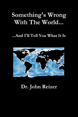 Read Something's Wrong With The World And I'll Tell You What It Is - John L Reizer | PDF