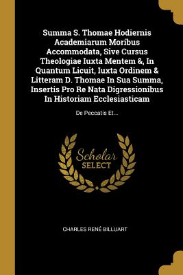 Read Summa S. Thomae Hodiernis Academiarum Moribus Accommodata, Sive Cursus Theologiae Iuxta Mentem &, In Quantum Licuit, Iuxta Ordinem & Litteram D. Thomae In Sua Summa, Insertis Pro Re Nata Digressionibus In Historiam Ecclesiasticam: De Peccatis Et - Charles-Rene Billuart file in ePub