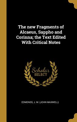 Full Download The new Fragments of Alcaeus, Sappho and Corinna; the Text Edited With Critical Notes - Edmonds J M (John Maxwell) file in ePub