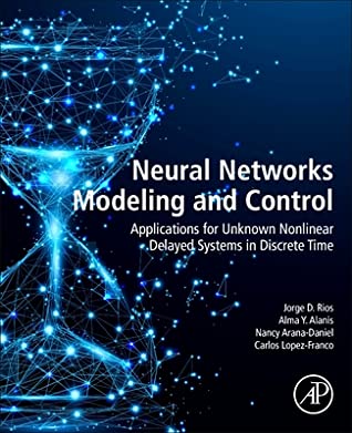 Download Neural Networks Modeling and Control: Applications for Unknown Nonlinear Delayed Systems in Discrete Time - Alma Y Alanis | PDF
