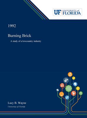 Read Online Burning Brick: A Study of a Lowcountry Industry - Lucy Wayne | ePub