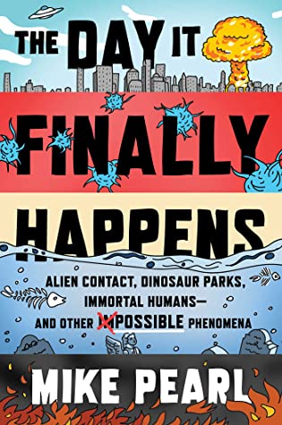 Download The Day It Finally Happens: Alien Contact, Dinosaur Parks, Immortal Humans—and Other Possible Phenomena - Mike Pearl | ePub