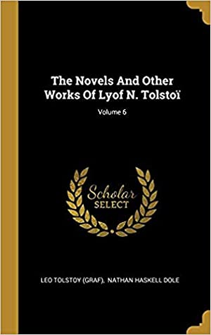 Read Online The Novels And Other Works Of Lyof N. Tolstoï; Volume 6 - Leo Tolstoy file in PDF