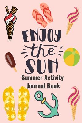 Download Enjoy The Sun Summer Activity Journal Book: Blank Lined Journal Notebook, to Record Travel Vacation Memories, Place Stickers, as a Daily Planner for Writing Fun Activities for Kids, Children, Girls, Boys, Teens, and Adults - Lisa H Hopewell | PDF