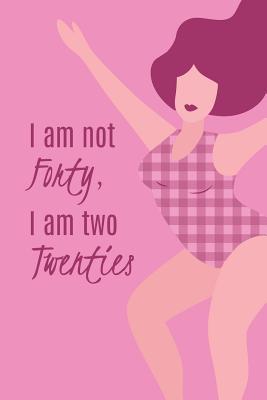 Read I Am Not Forty, I Am Two Twenties: Gag Gift For 40th Birthday; Funny Gift For 40 Year Old Woman & Man; Pink 40th Birthday Book; Turning Forty Birthday Blank Lined Notebook; Funny Quotes Blank Birthday Journal - Happy Memories Journal & Notebook | ePub