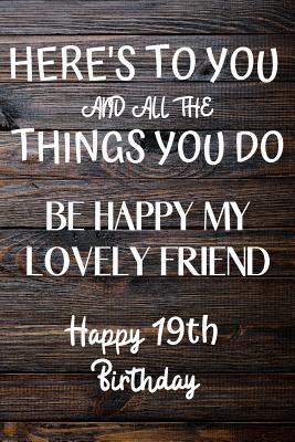 Download Here's To You And All The Things You Do Happy 19th Birthday: 19th Birthday Gift / Journal / Notebook / Diary / Unique Greeting Card Alternative -  | ePub