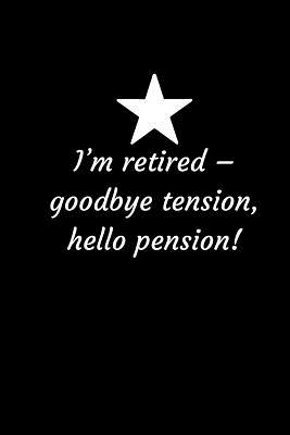 Read Online I'm retired - goodbye tension, hello pension!: Journal Notebook, Blank Lined, Ruled, Writing Book, gift - Jobs Creative House file in PDF