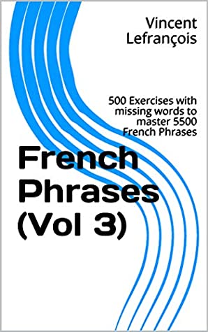 Read French Phrases (Vol 3): 500 Exercises with missing words to master 5500 French Phrases - Vincent LeFrançois file in ePub