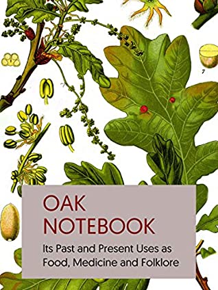 Read Oak Notebook: Its Past and Present Uses as Food, Medicine and Folklore - Robin Harford | PDF